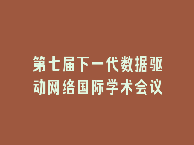 第七届下一代数据驱动网络国际学术会议