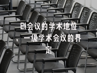 EI会议的学术地位，一级学术会议的界定