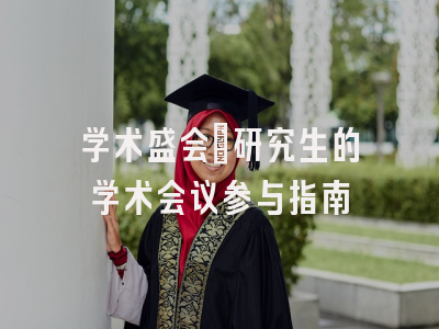 学术盛会：研究生的学术会议参与指南