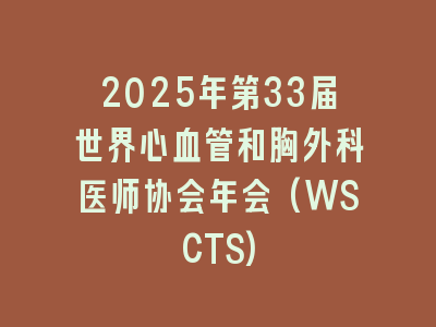 2025年第33届世界心血管和胸外科医师协会年会(WSCTS)