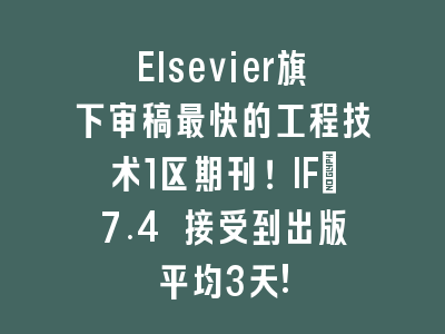 Elsevier旗下审稿最快的工程技术1区期刊！IF:7.4 接受到出版平均3天!