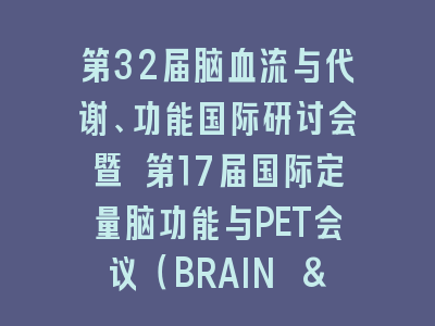 第32届脑血流与代谢、功能国际研讨会暨 第17届国际定量脑功能与PET会议（BRAIN & BRAIN PET 2025）