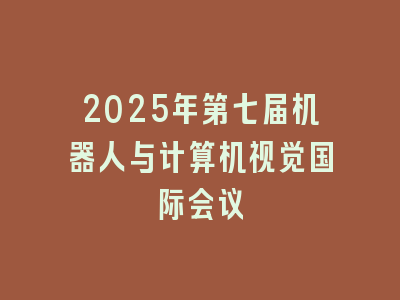 2025年第七届机器人与计算机视觉国际会议