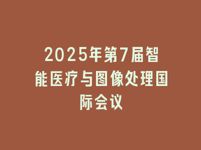 2025年第7届智能医疗与图像处理国际会议