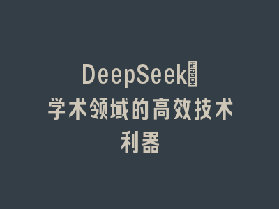 DeepSeek：学术领域的高效技术利器