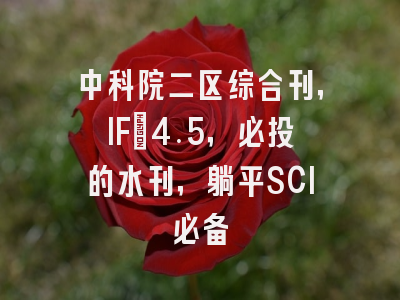中科院二区综合刊，IF：4.5，必投的水刊，躺平SCI必备