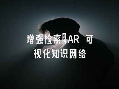 增强检索：AR 可视化知识网络