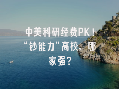 中美科研经费PK！“钞能力”高校，哪家强？