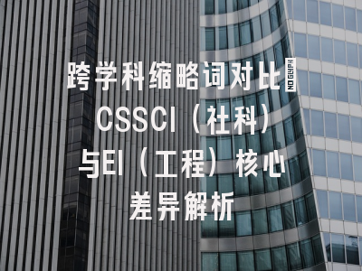 跨学科缩略词对比：CSSCI（社科）与EI（工程）核心差异解析