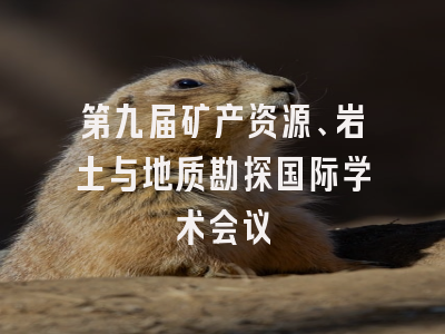 第九届矿产资源、岩土与地质勘探国际学术会议