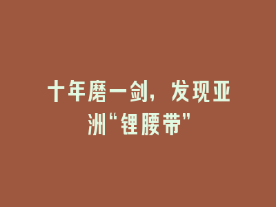 十年磨一剑，发现亚洲“锂腰带”