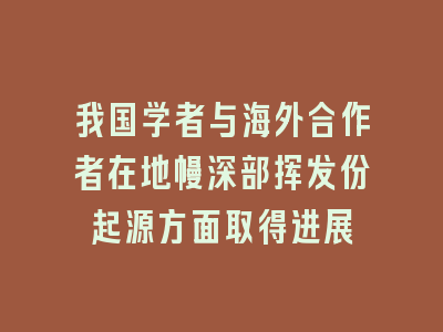 我国学者与海外合作者在地幔深部挥发份起源方面取得进展