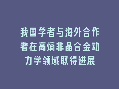 我国学者与海外合作者在高熵非晶合金动力学领域取得进展