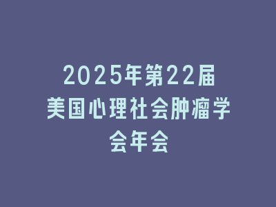 2025年第22届美国心理社会肿瘤学会年会