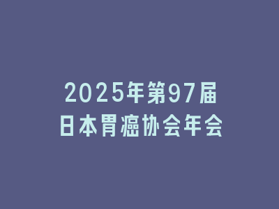 2025年第97届日本胃癌协会年会