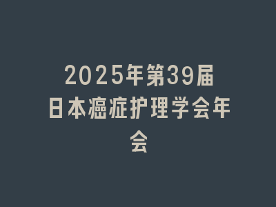 2025年第39届日本癌症护理学会年会