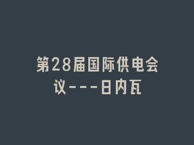 第28届国际供电会议---日内瓦
