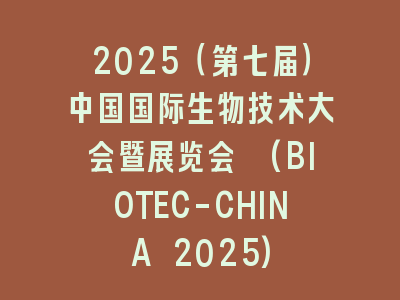 2025（第七届）中国国际生物技术大会暨展览会 (BIOTEC-CHINA 2025)