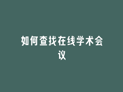 如何查找在线学术会议