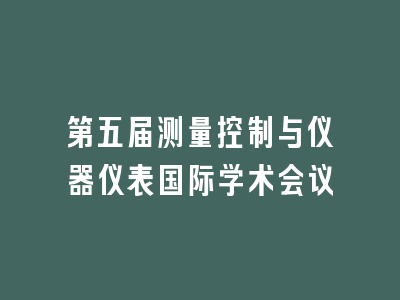 第五届测量控制与仪器仪表国际学术会议
