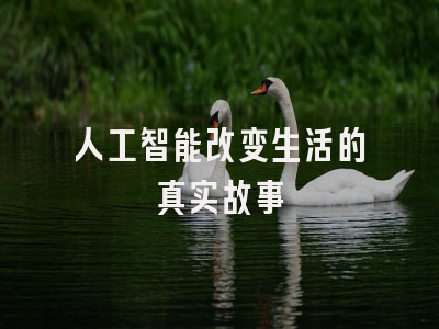 人工智能改变生活的真实故事