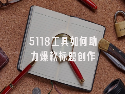 5118工具如何助力爆款标题创作