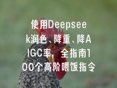 使用Deepseek润色、降重、降AIGC率，全指南100个高阶喂饭指令