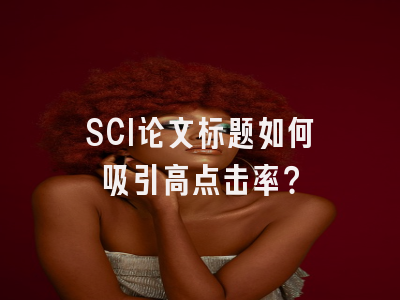 SCI论文标题如何吸引高点击率？