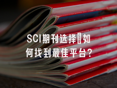 SCI期刊选择：如何找到最佳平台？