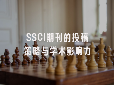 SSCI期刊的投稿策略与学术影响力