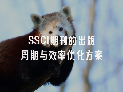 SSCI期刊的出版周期与效率优化方案