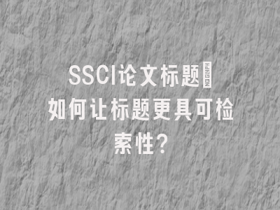 SSCI论文标题：如何让标题更具可检索性？