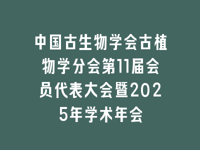 中国古生物学会古植物学分会第11届会员代表大会暨2025年学术年会