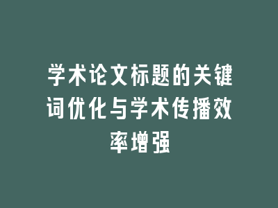 学术论文标题的关键词优化与学术传播效率增强