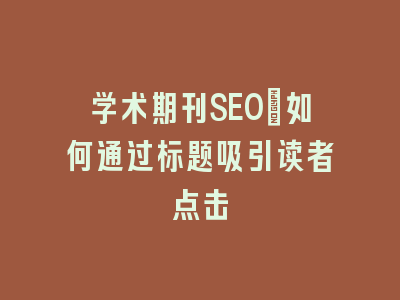 学术期刊SEO：如何通过标题吸引读者点击