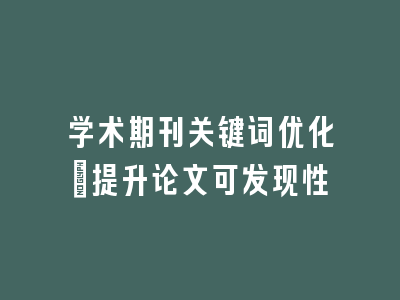 学术期刊关键词优化：提升论文可发现性