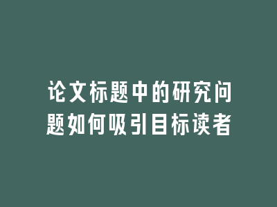 论文标题中的研究问题如何吸引目标读者