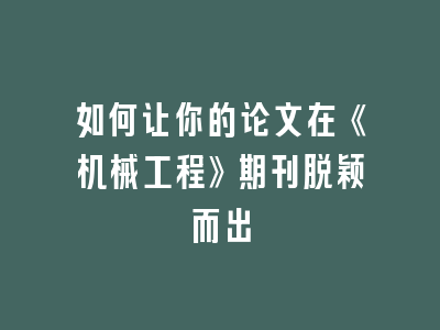 如何让你的论文在《机械工程》期刊脱颖而出