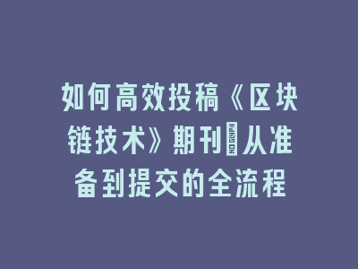 如何高效投稿《区块链技术》期刊：从准备到提交的全流程