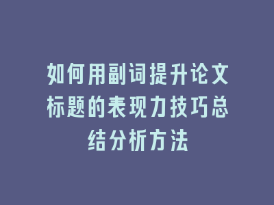 如何用副词提升论文标题的表现力技巧总结分析方法