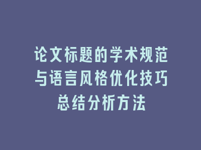 论文标题的学术规范与语言风格优化技巧总结分析方法