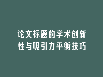 论文标题的学术创新性与吸引力平衡技巧