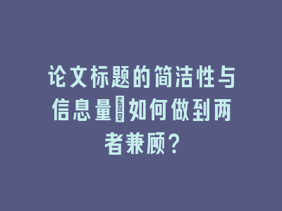 论文标题的简洁性与信息量：如何做到两者兼顾？