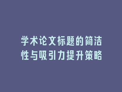 学术论文标题的简洁性与吸引力提升策略