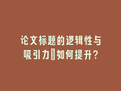 论文标题的逻辑性与吸引力：如何提升？