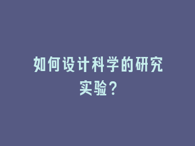 如何设计科学的研究实验？