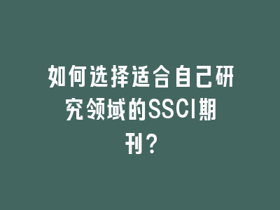 如何选择适合自己研究领域的SSCI期刊？