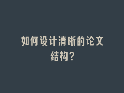 如何设计清晰的论文结构？