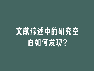 文献综述中的研究空白如何发现？