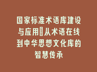 国家标准术语库建设与应用：从术语在线到中华思想文化库的智慧传承